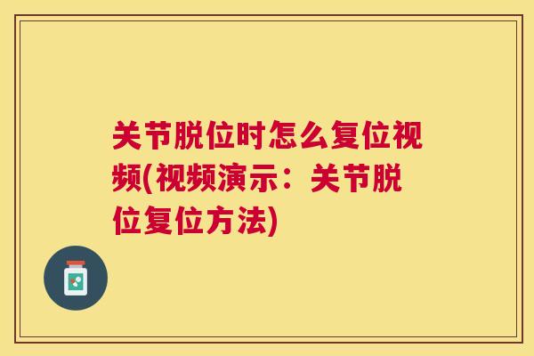 关节脱位时怎么复位视频(视频演示：关节脱位复位方法)