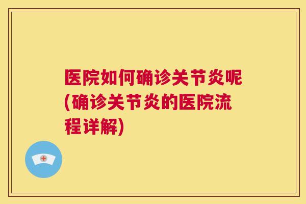医院如何确诊关节炎呢(确诊关节炎的医院流程详解)