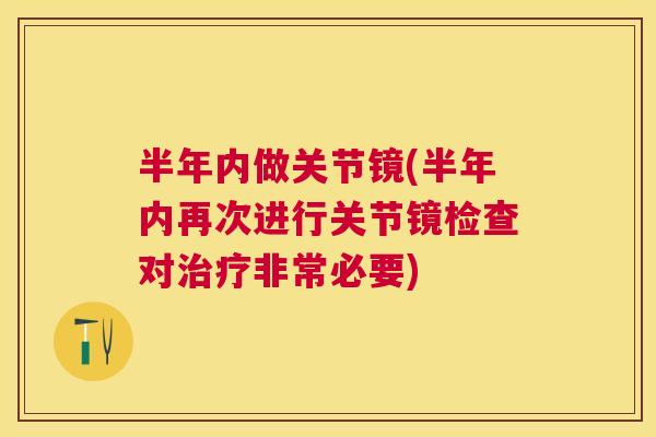 半年内做关节镜(半年内再次进行关节镜检查对治疗非常必要)