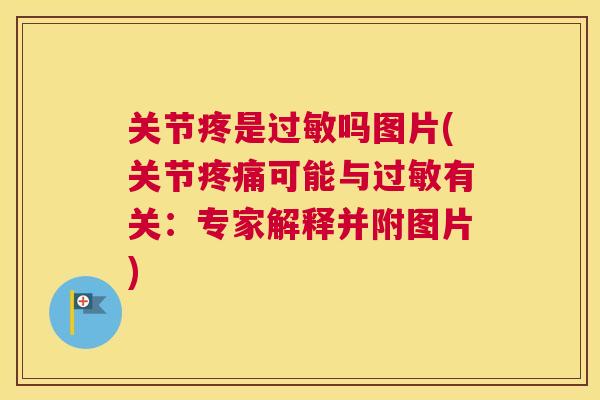 关节疼是过敏吗图片(关节疼痛可能与过敏有关：专家解释并附图片)