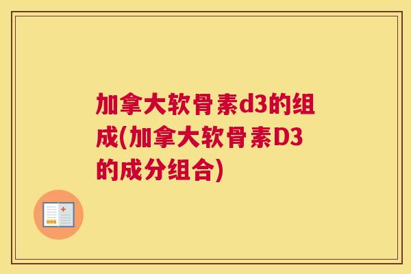 加拿大软骨素d3的组成(加拿大软骨素D3的成分组合)