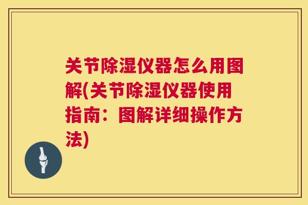 关节除湿仪器怎么用图解(关节除湿仪器使用指南：图解详细操作方法)