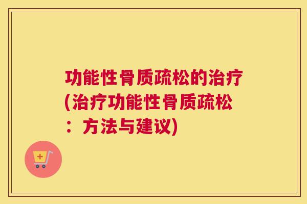 功能性骨质疏松的治疗(治疗功能性骨质疏松：方法与建议)
