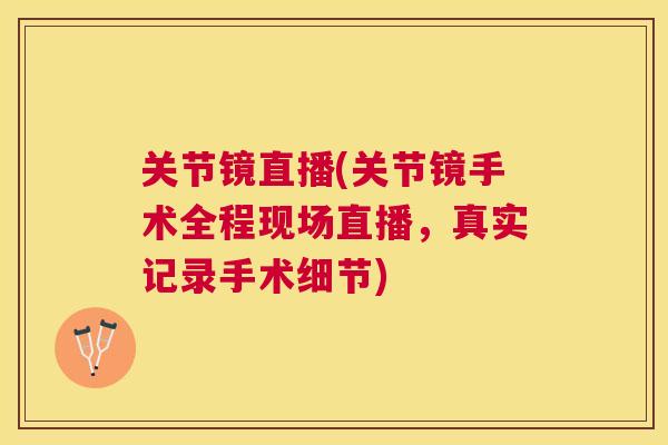 关节镜直播(关节镜手术全程现场直播，真实记录手术细节)