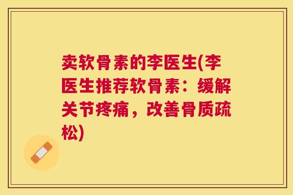卖软骨素的李医生(李医生推荐软骨素：缓解关节疼痛，改善骨质疏松)