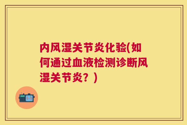 内风湿关节炎化验(如何通过血液检测诊断风湿关节炎？)