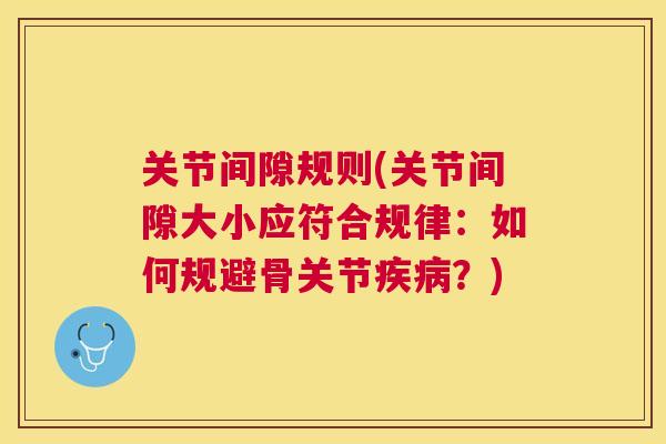 关节间隙规则(关节间隙大小应符合规律：如何规避骨关节疾病？)