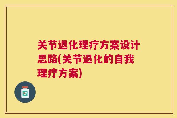 关节退化理疗方案设计思路(关节退化的自我理疗方案)