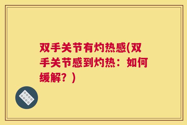 双手关节有灼热感(双手关节感到灼热：如何缓解？)
