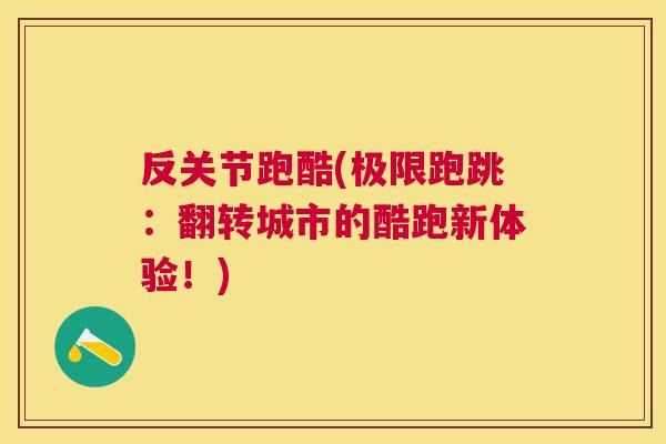 反关节跑酷(极限跑跳：翻转城市的酷跑新体验！)