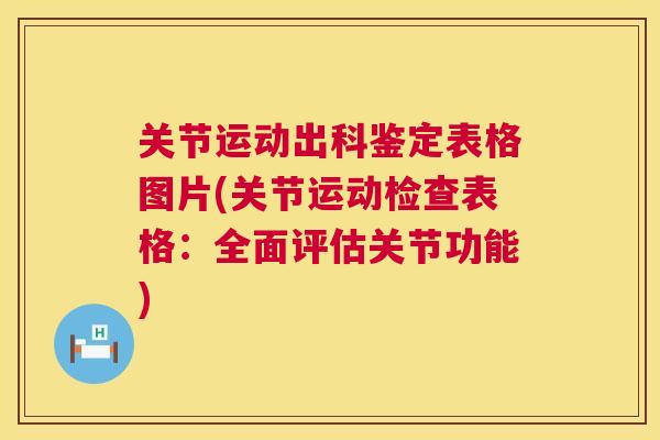 关节运动出科鉴定表格图片(关节运动检查表格：全面评估关节功能)
