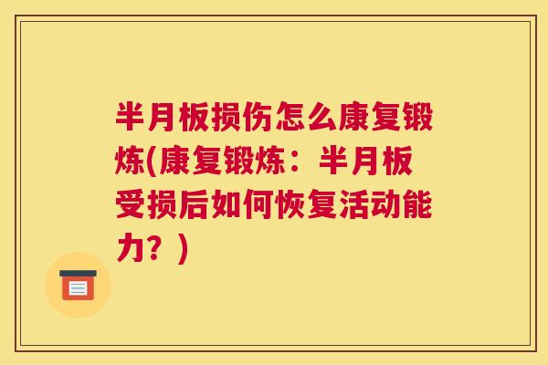 半月板损伤怎么康复锻炼(康复锻炼：半月板受损后如何恢复活动能力？)