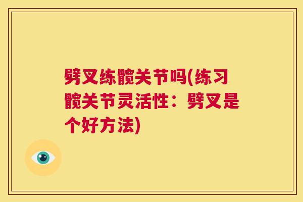 劈叉练髋关节吗(练习髋关节灵活性：劈叉是个好方法)
