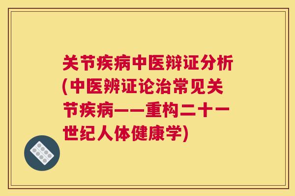 关节中医辩证分析(中医辨证论常见关节——重构二十一世纪人体健康学) 关节中医辩证分析(中医辨证论常见关节——重构二十一世纪人体健康学)