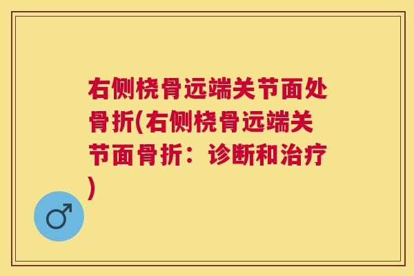 右侧桡骨远端关节面处骨折(右侧桡骨远端关节面骨折：诊断和治疗)