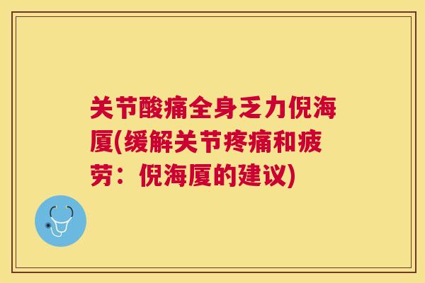 关节酸痛全身乏力倪海厦(缓解关节疼痛和疲劳：倪海厦的建议)