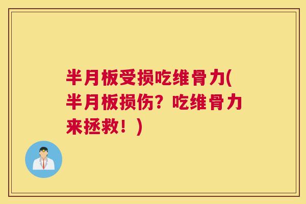 半月板受损吃维骨力(半月板损伤？吃维骨力来拯救！)