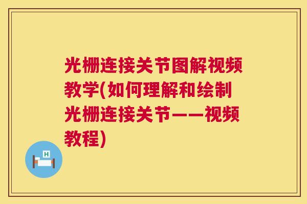 光栅连接关节图解视频教学(如何理解和绘制光栅连接关节——视频教程)
