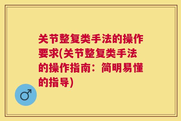 关节整复类手法的操作要求(关节整复类手法的操作指南：简明易懂的指导)