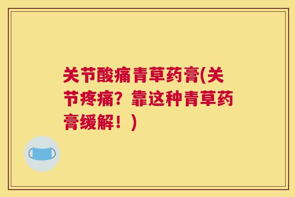 关节酸痛青草药膏(关节疼痛？靠这种青草药膏缓解！)