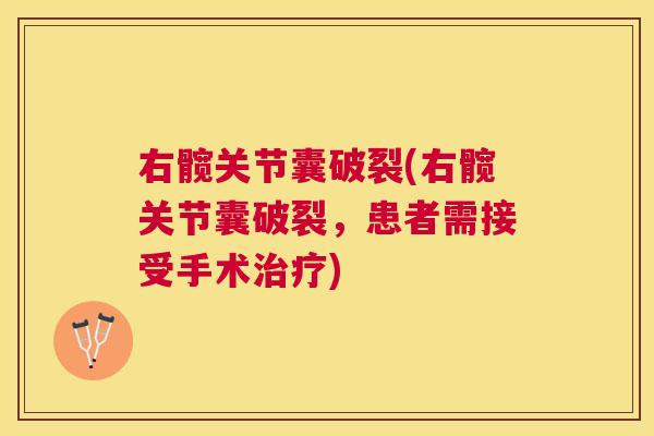 右髋关节囊破裂(右髋关节囊破裂，患者需接受手术治疗)