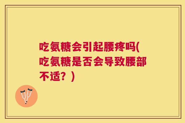 吃氨糖会引起腰疼吗(吃氨糖是否会导致腰部不适？)