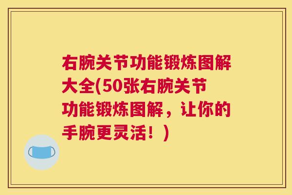 右腕关节功能锻炼图解大全(50张右腕关节功能锻炼图解，让你的手腕更灵活！)