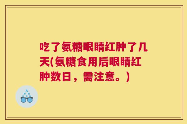 吃了氨糖眼睛红肿了几天(氨糖食用后眼睛红肿数日，需注意。)