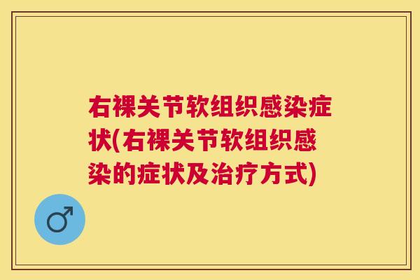 右裸关节软组织感染症状(右裸关节软组织感染的症状及治疗方式)