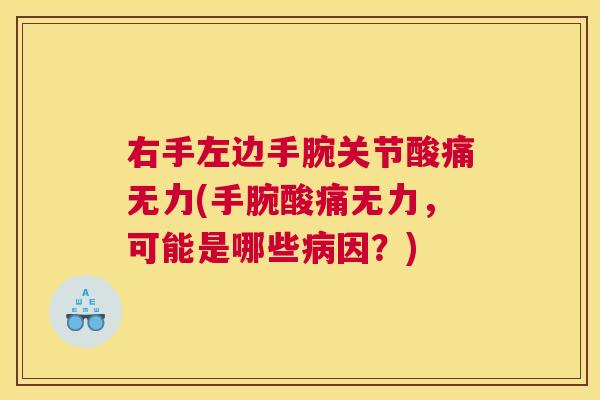 右手左边手腕关节酸痛无力(手腕酸痛无力，可能是哪些病因？)