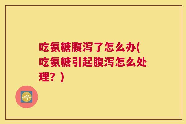 吃氨糖了怎么办(吃氨糖引起怎么处理?) 吃氨糖了怎么办(吃氨糖引起怎么处理?)