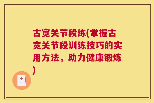 古宽关节段练(掌握古宽关节段训练技巧的实用方法，助力健康锻炼)