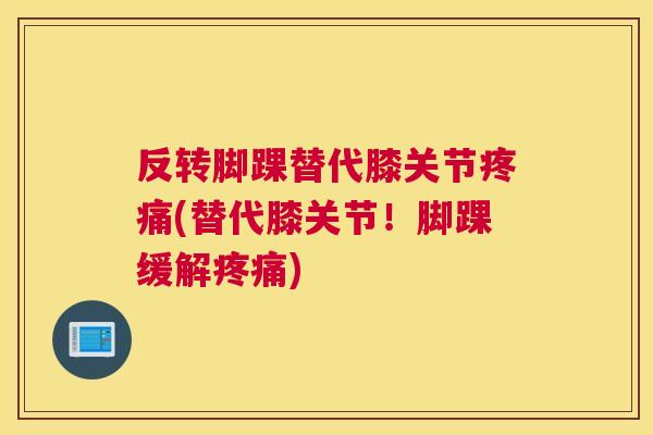 反转脚踝替代膝关节疼痛(替代膝关节！脚踝缓解疼痛)