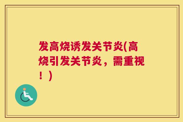 发高烧诱发关节炎(高烧引发关节炎，需重视！)