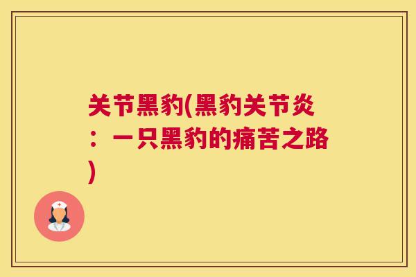 关节黑豹(黑豹关节炎：一只黑豹的痛苦之路)
