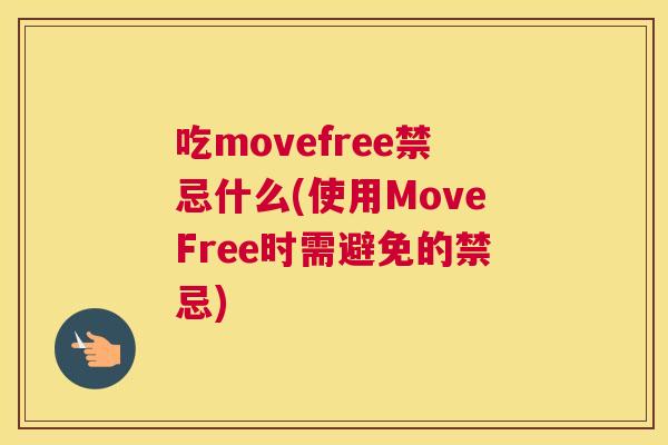 吃movefree禁忌什么(使用MoveFree时需避免的禁忌) 吃movefree禁忌什么(使用MoveFree时需避免的禁忌)