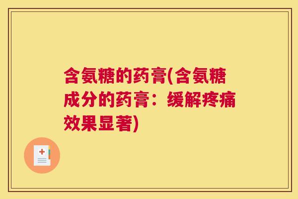 含氨糖的药膏(含氨糖成分的药膏：缓解疼痛效果显著)