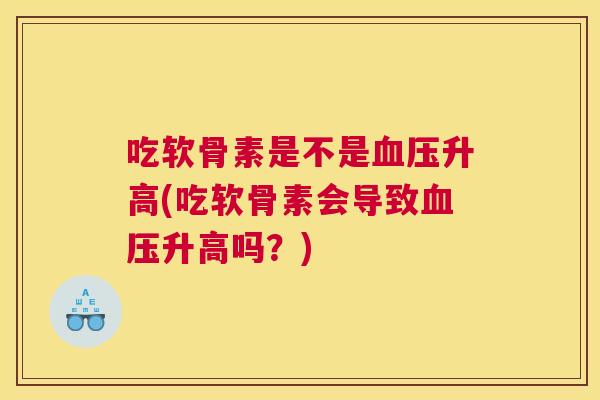 吃软骨素是不是升高(吃软骨素会导致升高吗?) 吃软骨素是不是升高(吃软骨素会导致升高吗?)