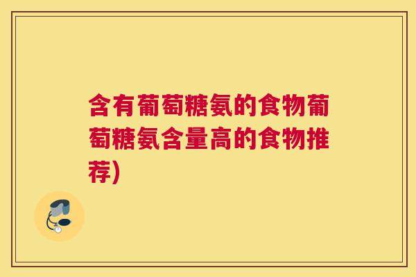 含有葡萄糖氨的食物葡萄糖氨含量高的食物推荐)