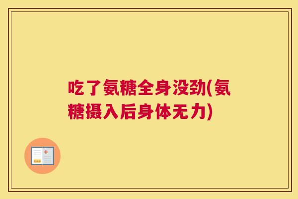 吃了氨糖全身没劲(氨糖摄入后身体无力)