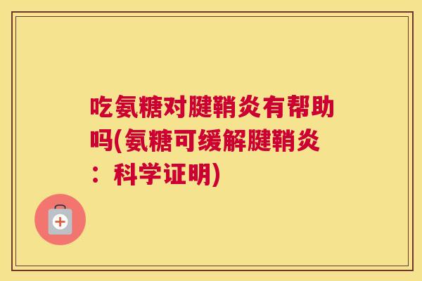 吃氨糖对腱鞘炎有帮助吗(氨糖可缓解腱鞘炎：科学证明)