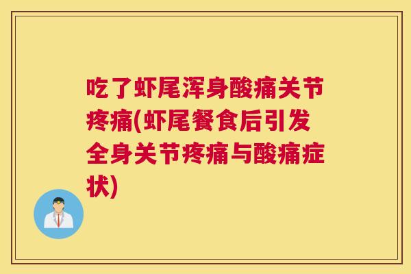 吃了虾尾浑身酸痛关节疼痛(虾尾餐食后引发全身关节疼痛与酸痛症状)
