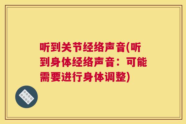听到关节经络声音(听到身体经络声音：可能需要进行身体调整)