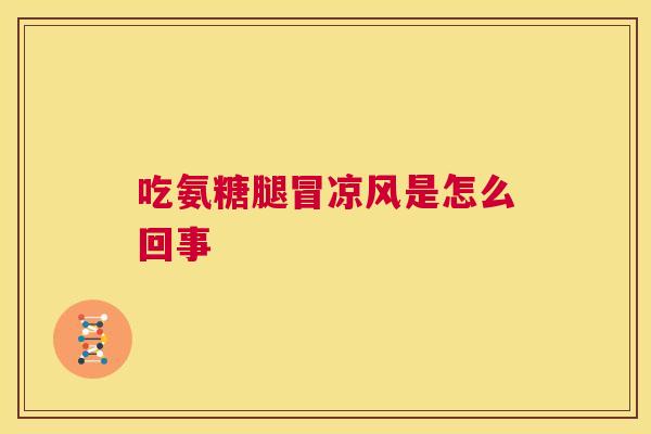 吃氨糖腿冒凉风是怎么回事 吃氨糖腿冒凉风是怎么回事