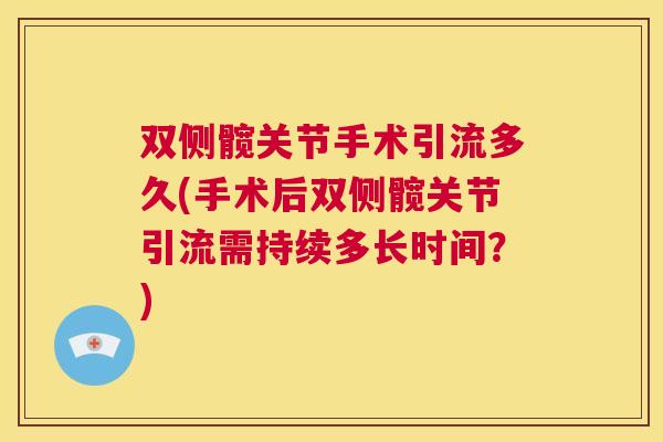 双侧髋关节手术引流多久(手术后双侧髋关节引流需持续多长时间？)