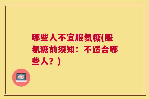 哪些人不宜服氨糖(服氨糖前须知：不适合哪些人？)