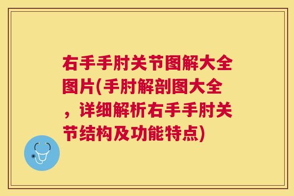 右手手肘关节图解大全图片(手肘解剖图大全，详细解析右手手肘关节结构及功能特点)