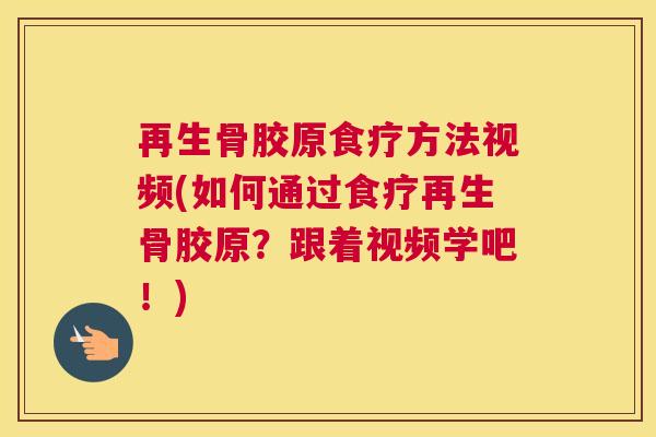 再生骨胶原食疗方法视频(如何通过食疗再生骨胶原？跟着视频学吧！)