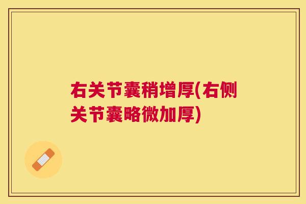 右关节囊稍增厚(右侧关节囊略微加厚)
