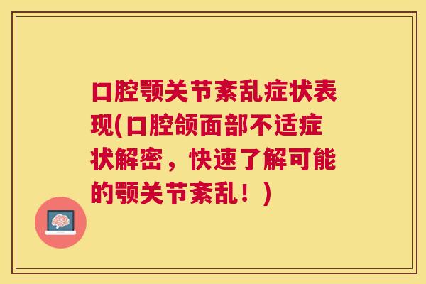 口腔颚关节紊乱症状表现(口腔颌面部不适症状解密，快速了解可能的颚关节紊乱！)
